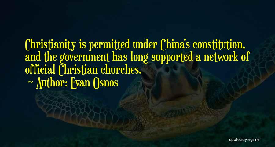 Evan Osnos Quotes: Christianity Is Permitted Under China's Constitution, And The Government Has Long Supported A Network Of Official Christian Churches.