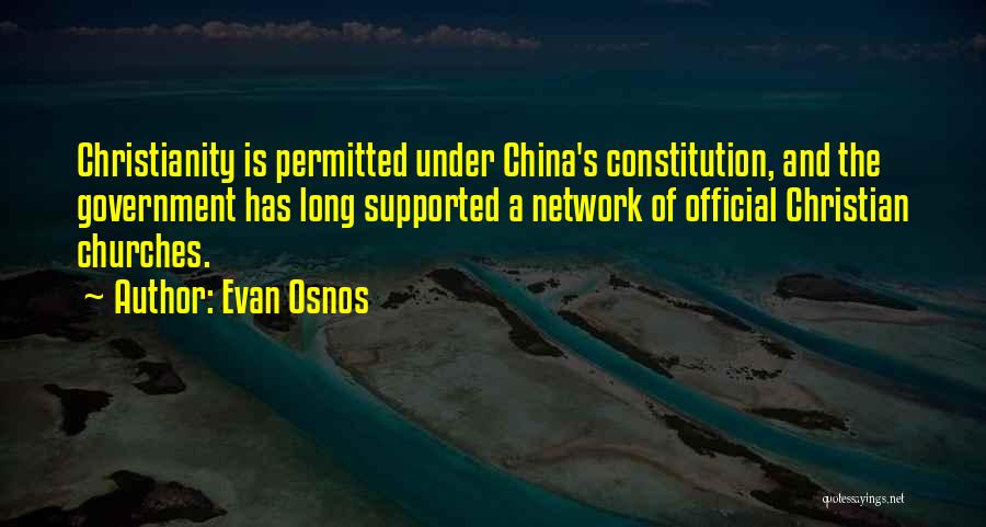 Evan Osnos Quotes: Christianity Is Permitted Under China's Constitution, And The Government Has Long Supported A Network Of Official Christian Churches.