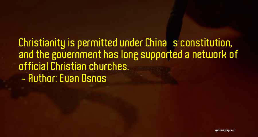 Evan Osnos Quotes: Christianity Is Permitted Under China's Constitution, And The Government Has Long Supported A Network Of Official Christian Churches.