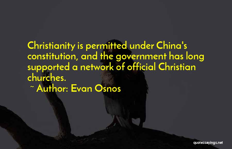 Evan Osnos Quotes: Christianity Is Permitted Under China's Constitution, And The Government Has Long Supported A Network Of Official Christian Churches.