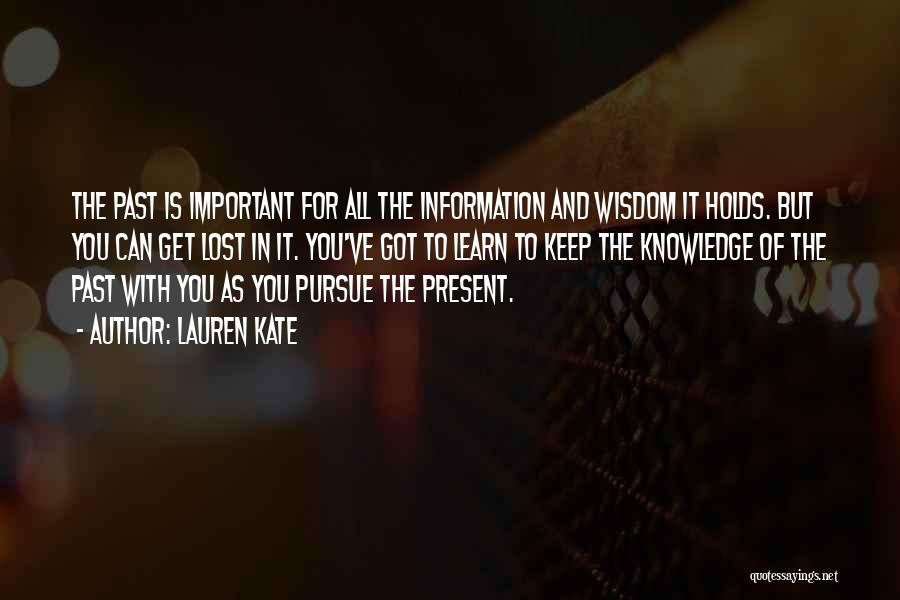 Lauren Kate Quotes: The Past Is Important For All The Information And Wisdom It Holds. But You Can Get Lost In It. You've