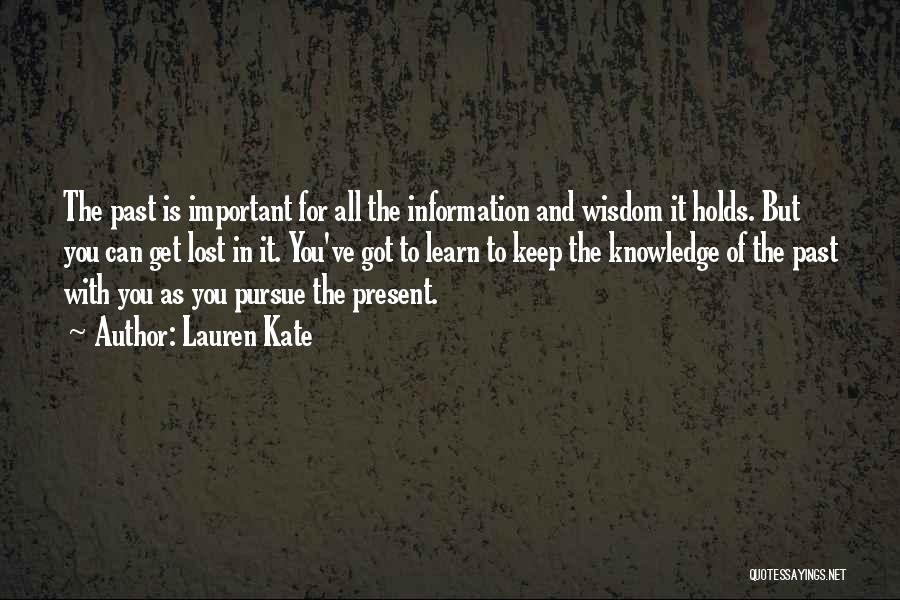 Lauren Kate Quotes: The Past Is Important For All The Information And Wisdom It Holds. But You Can Get Lost In It. You've