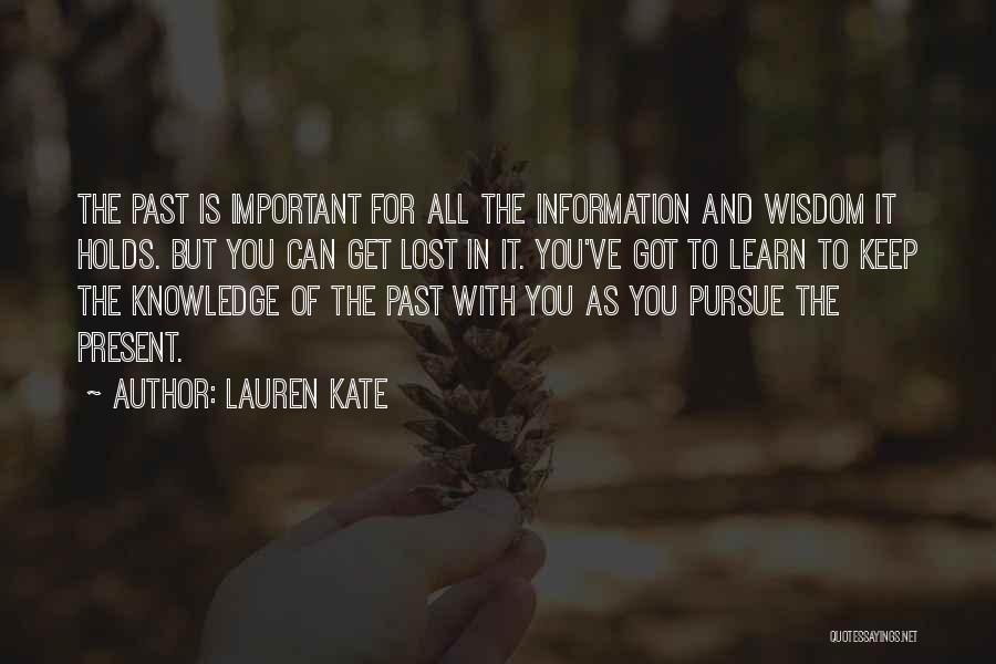 Lauren Kate Quotes: The Past Is Important For All The Information And Wisdom It Holds. But You Can Get Lost In It. You've