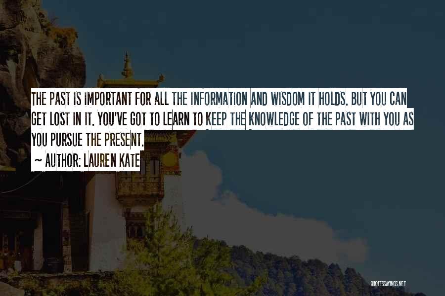 Lauren Kate Quotes: The Past Is Important For All The Information And Wisdom It Holds. But You Can Get Lost In It. You've