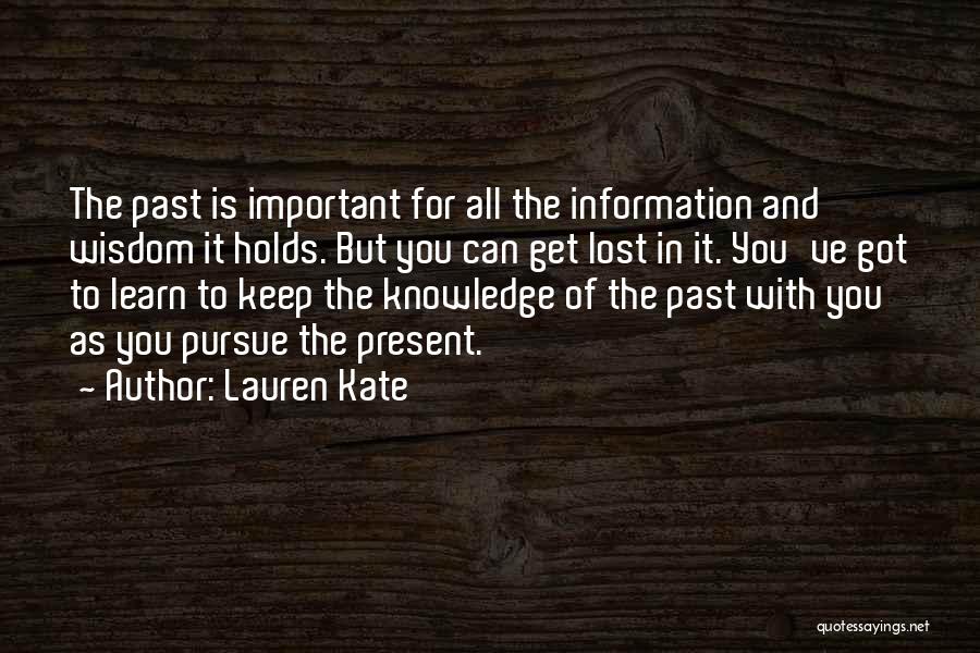 Lauren Kate Quotes: The Past Is Important For All The Information And Wisdom It Holds. But You Can Get Lost In It. You've