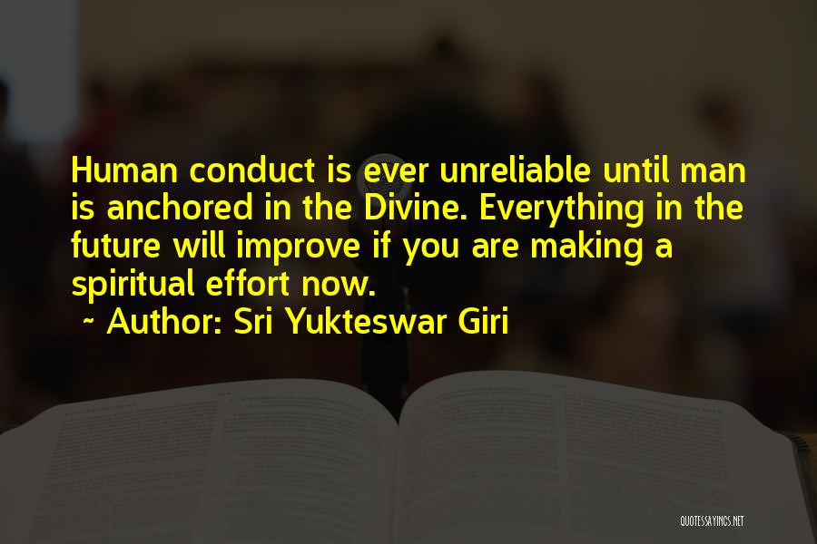 Sri Yukteswar Giri Quotes: Human Conduct Is Ever Unreliable Until Man Is Anchored In The Divine. Everything In The Future Will Improve If You