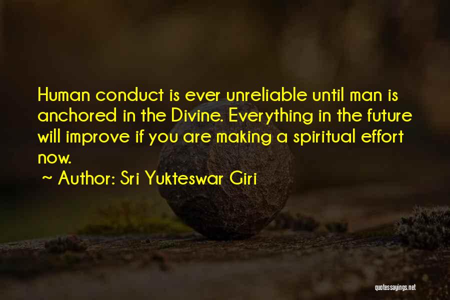 Sri Yukteswar Giri Quotes: Human Conduct Is Ever Unreliable Until Man Is Anchored In The Divine. Everything In The Future Will Improve If You