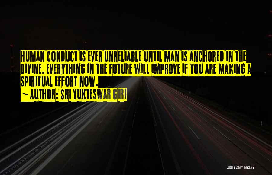 Sri Yukteswar Giri Quotes: Human Conduct Is Ever Unreliable Until Man Is Anchored In The Divine. Everything In The Future Will Improve If You