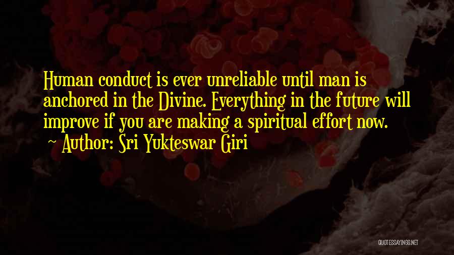 Sri Yukteswar Giri Quotes: Human Conduct Is Ever Unreliable Until Man Is Anchored In The Divine. Everything In The Future Will Improve If You