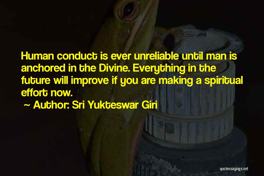 Sri Yukteswar Giri Quotes: Human Conduct Is Ever Unreliable Until Man Is Anchored In The Divine. Everything In The Future Will Improve If You