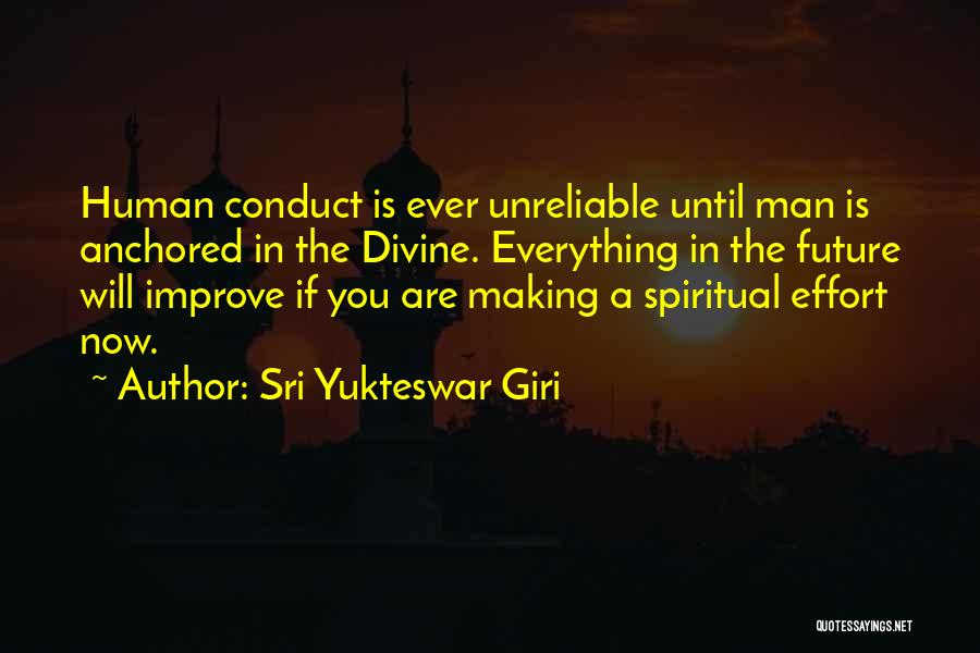 Sri Yukteswar Giri Quotes: Human Conduct Is Ever Unreliable Until Man Is Anchored In The Divine. Everything In The Future Will Improve If You