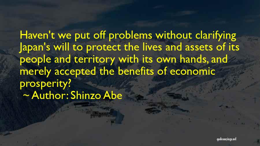 Shinzo Abe Quotes: Haven't We Put Off Problems Without Clarifying Japan's Will To Protect The Lives And Assets Of Its People And Territory