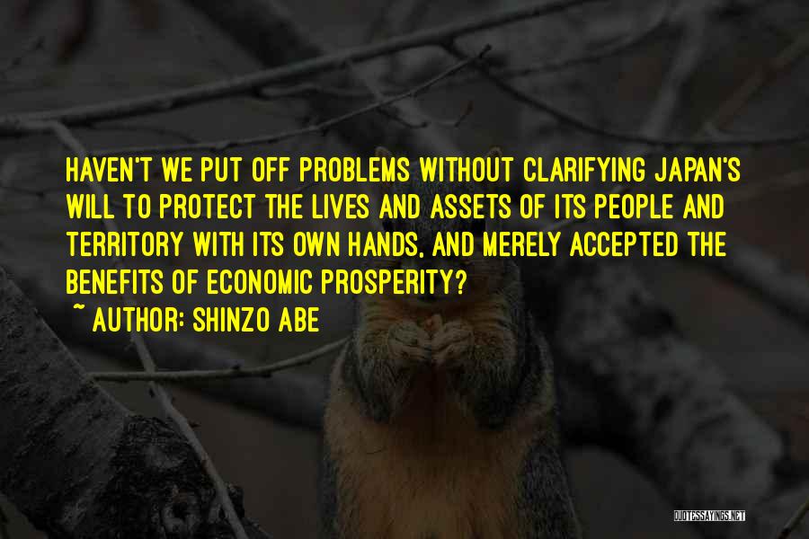 Shinzo Abe Quotes: Haven't We Put Off Problems Without Clarifying Japan's Will To Protect The Lives And Assets Of Its People And Territory