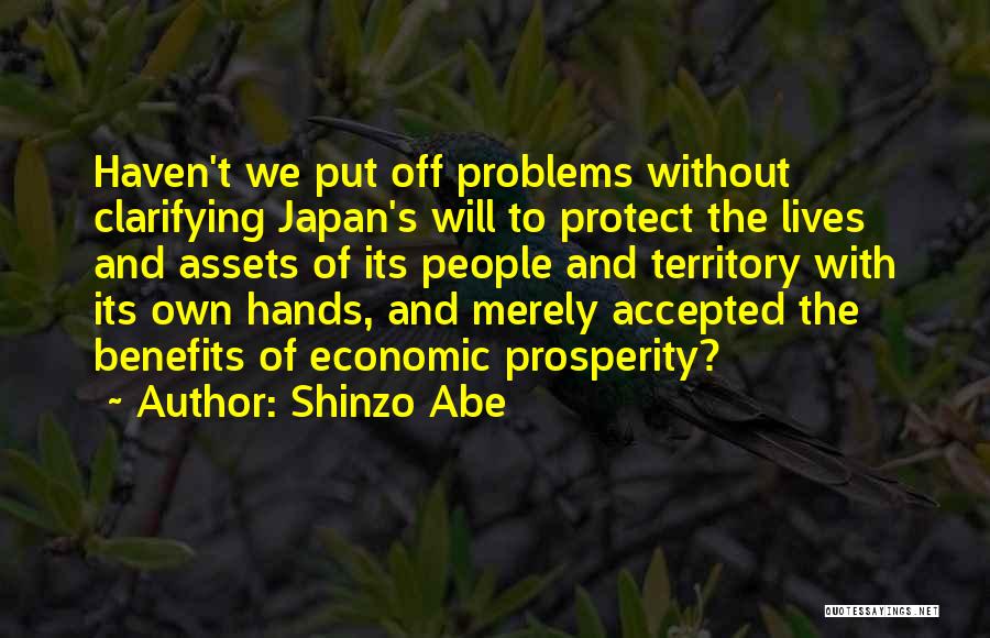 Shinzo Abe Quotes: Haven't We Put Off Problems Without Clarifying Japan's Will To Protect The Lives And Assets Of Its People And Territory