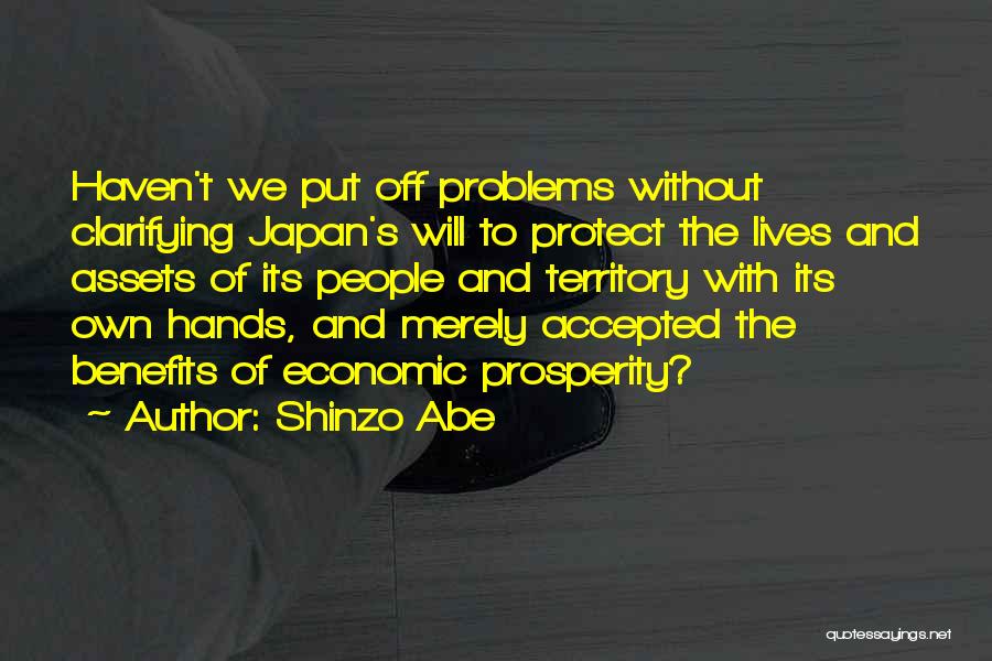 Shinzo Abe Quotes: Haven't We Put Off Problems Without Clarifying Japan's Will To Protect The Lives And Assets Of Its People And Territory