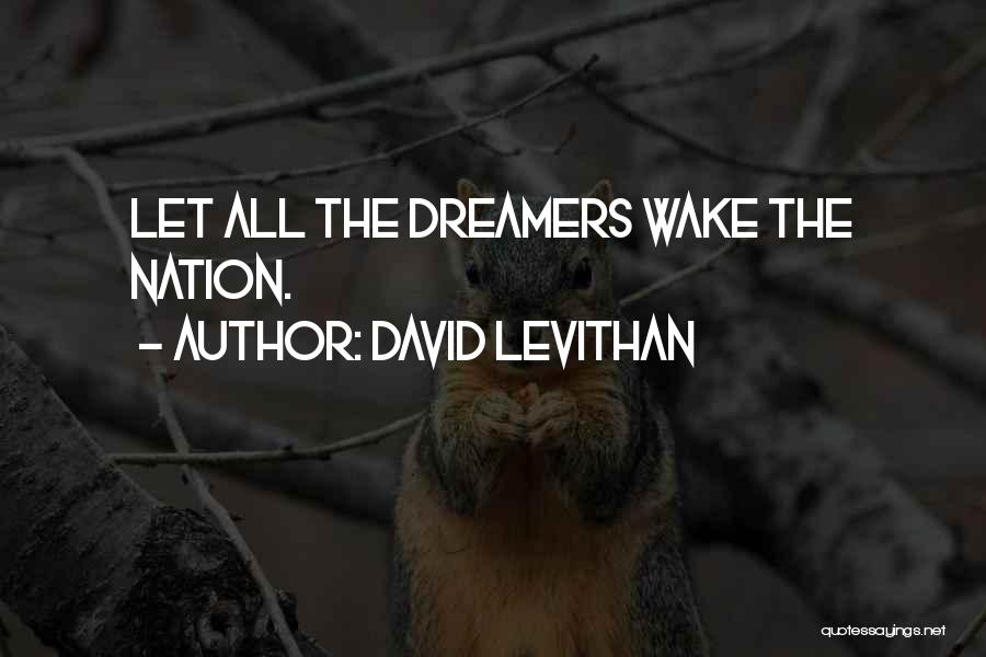 David Levithan Quotes: Let All The Dreamers Wake The Nation.