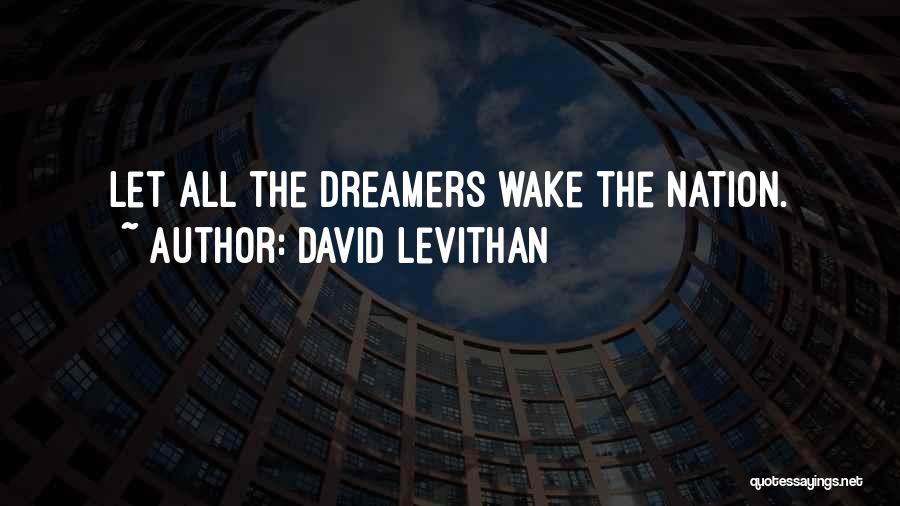 David Levithan Quotes: Let All The Dreamers Wake The Nation.