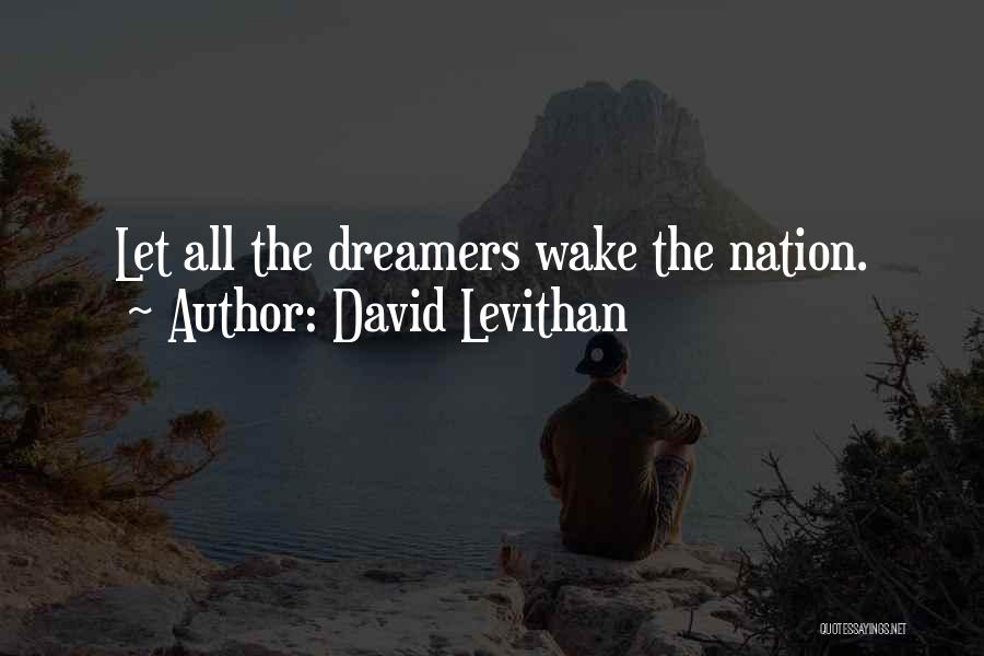 David Levithan Quotes: Let All The Dreamers Wake The Nation.