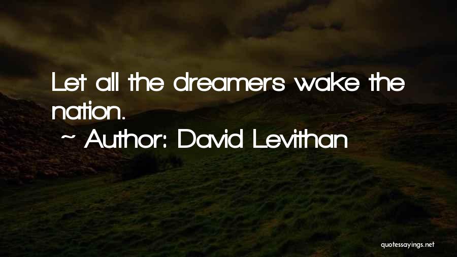 David Levithan Quotes: Let All The Dreamers Wake The Nation.