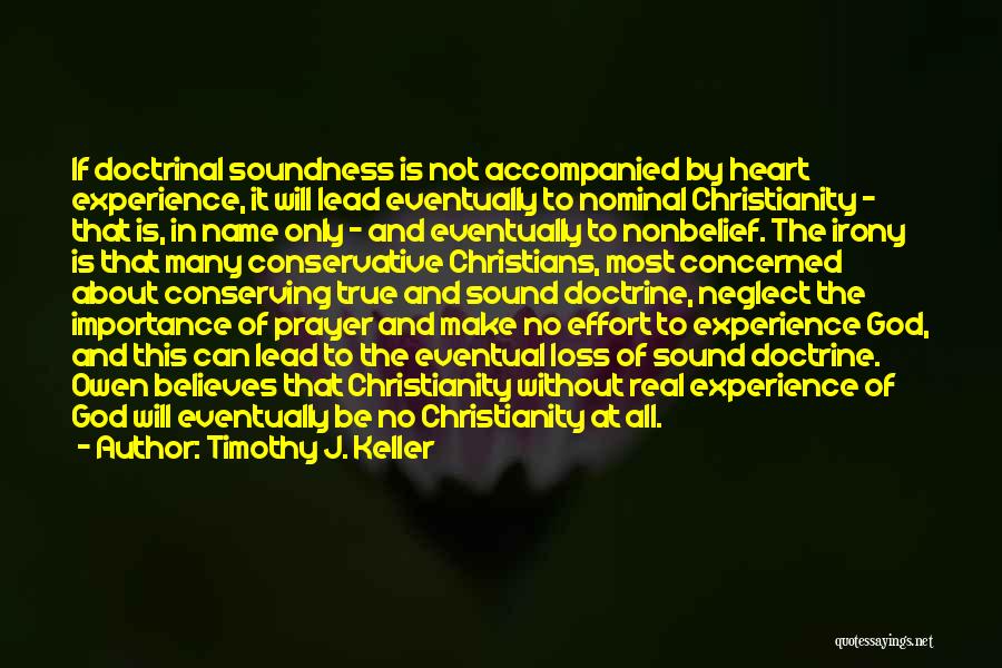 Timothy J. Keller Quotes: If Doctrinal Soundness Is Not Accompanied By Heart Experience, It Will Lead Eventually To Nominal Christianity - That Is, In