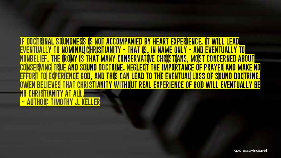 Timothy J. Keller Quotes: If Doctrinal Soundness Is Not Accompanied By Heart Experience, It Will Lead Eventually To Nominal Christianity - That Is, In