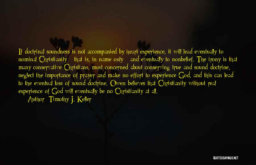 Timothy J. Keller Quotes: If Doctrinal Soundness Is Not Accompanied By Heart Experience, It Will Lead Eventually To Nominal Christianity - That Is, In