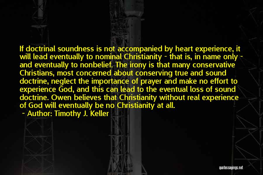 Timothy J. Keller Quotes: If Doctrinal Soundness Is Not Accompanied By Heart Experience, It Will Lead Eventually To Nominal Christianity - That Is, In
