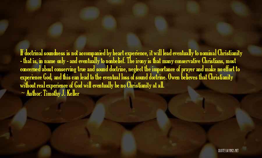 Timothy J. Keller Quotes: If Doctrinal Soundness Is Not Accompanied By Heart Experience, It Will Lead Eventually To Nominal Christianity - That Is, In