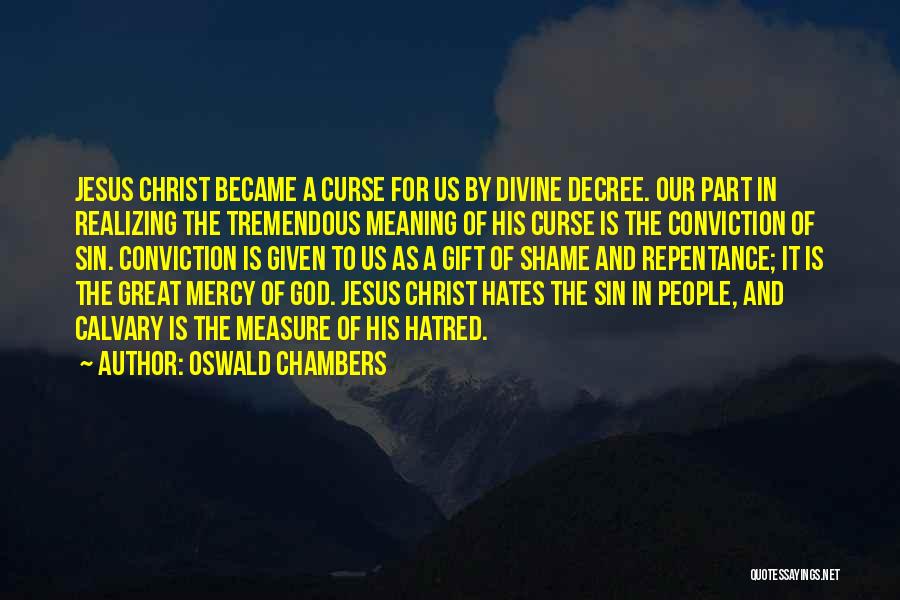 Oswald Chambers Quotes: Jesus Christ Became A Curse For Us By Divine Decree. Our Part In Realizing The Tremendous Meaning Of His Curse