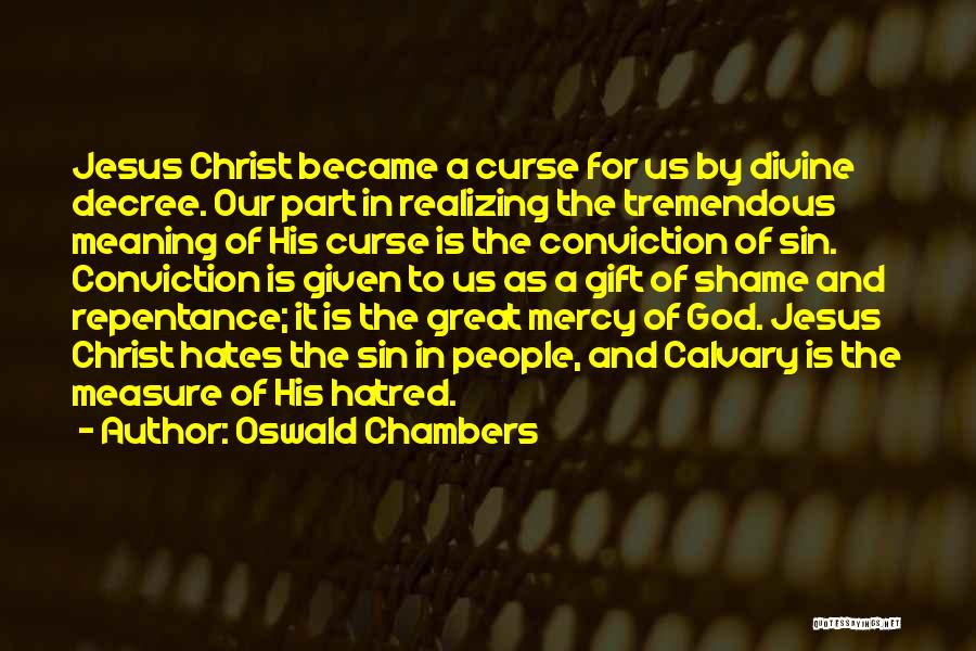 Oswald Chambers Quotes: Jesus Christ Became A Curse For Us By Divine Decree. Our Part In Realizing The Tremendous Meaning Of His Curse