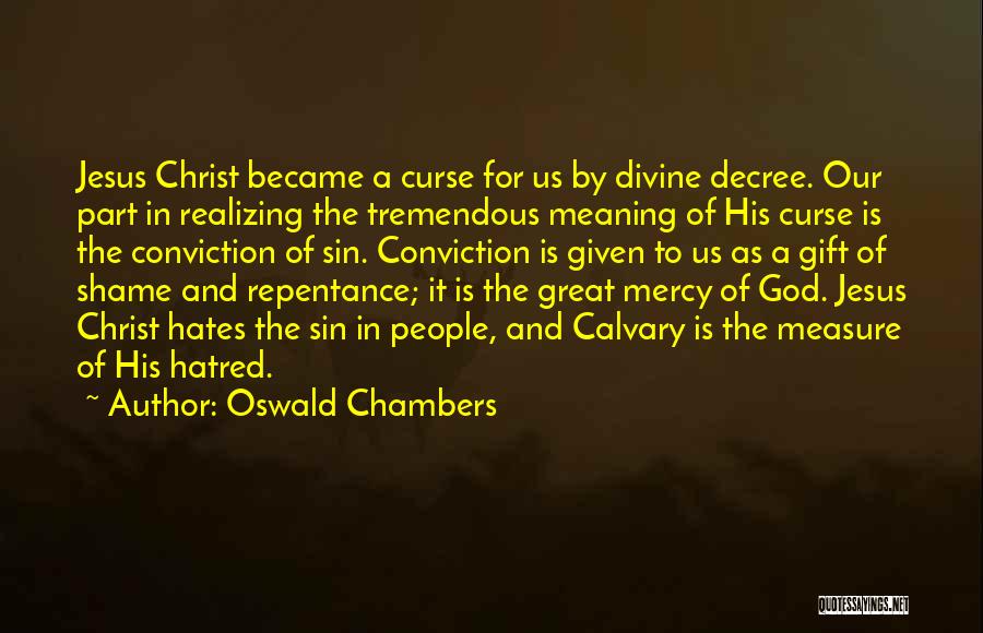 Oswald Chambers Quotes: Jesus Christ Became A Curse For Us By Divine Decree. Our Part In Realizing The Tremendous Meaning Of His Curse