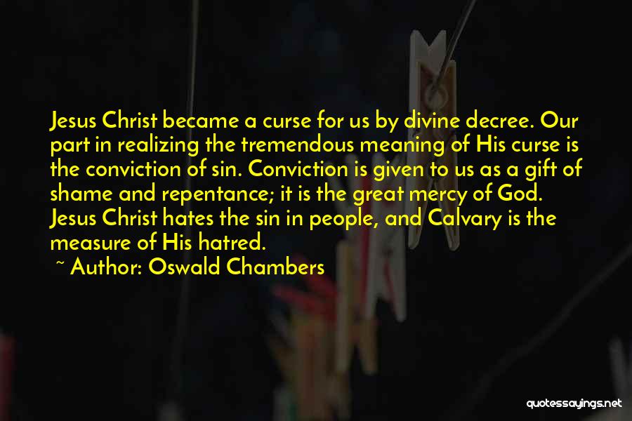 Oswald Chambers Quotes: Jesus Christ Became A Curse For Us By Divine Decree. Our Part In Realizing The Tremendous Meaning Of His Curse