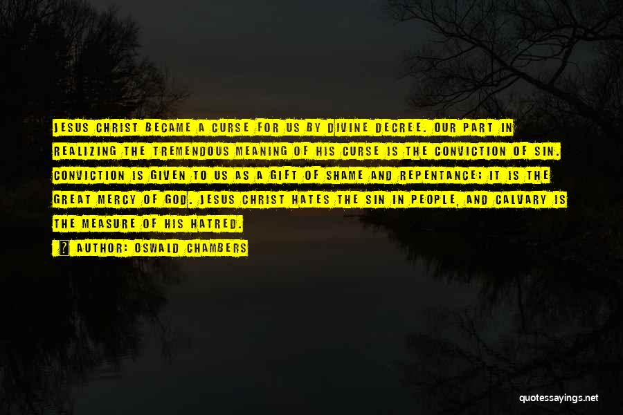 Oswald Chambers Quotes: Jesus Christ Became A Curse For Us By Divine Decree. Our Part In Realizing The Tremendous Meaning Of His Curse