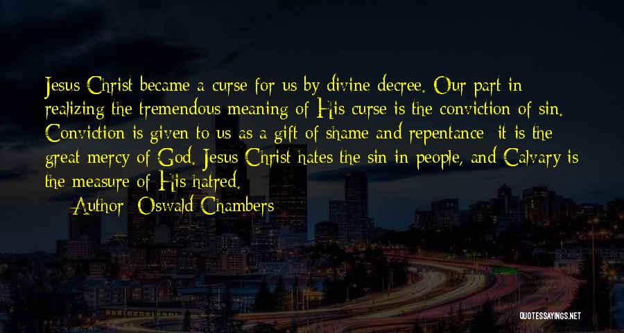 Oswald Chambers Quotes: Jesus Christ Became A Curse For Us By Divine Decree. Our Part In Realizing The Tremendous Meaning Of His Curse