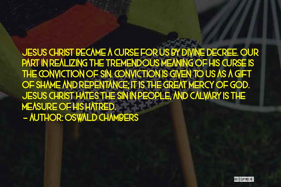 Oswald Chambers Quotes: Jesus Christ Became A Curse For Us By Divine Decree. Our Part In Realizing The Tremendous Meaning Of His Curse