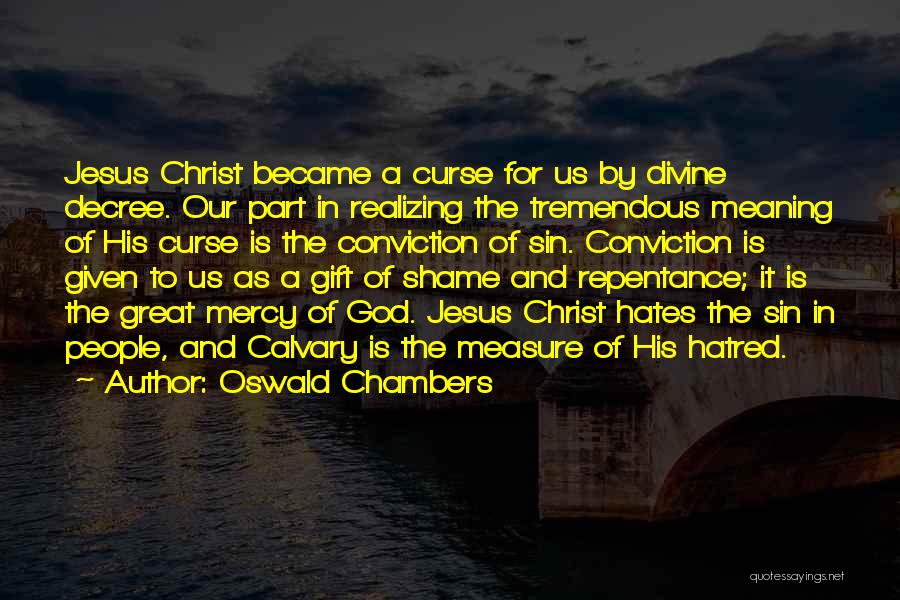 Oswald Chambers Quotes: Jesus Christ Became A Curse For Us By Divine Decree. Our Part In Realizing The Tremendous Meaning Of His Curse