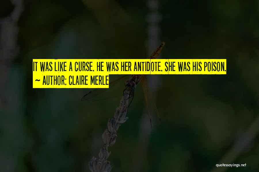 Claire Merle Quotes: It Was Like A Curse. He Was Her Antidote. She Was His Poison.