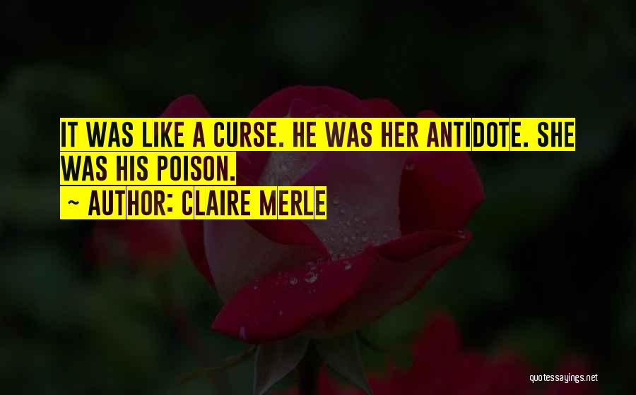 Claire Merle Quotes: It Was Like A Curse. He Was Her Antidote. She Was His Poison.