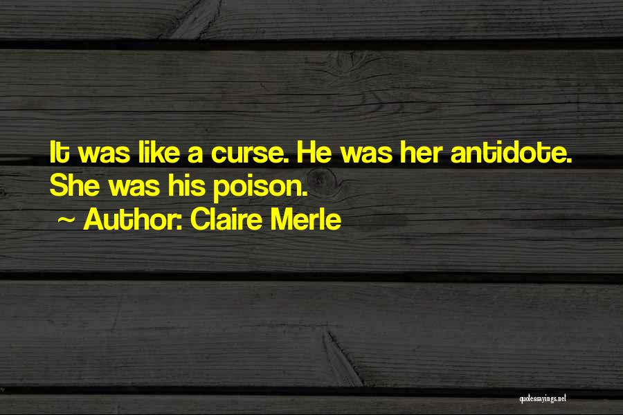 Claire Merle Quotes: It Was Like A Curse. He Was Her Antidote. She Was His Poison.