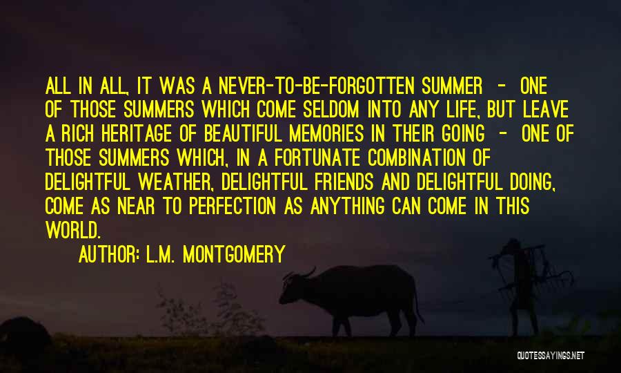 L.M. Montgomery Quotes: All In All, It Was A Never-to-be-forgotten Summer - One Of Those Summers Which Come Seldom Into Any Life, But