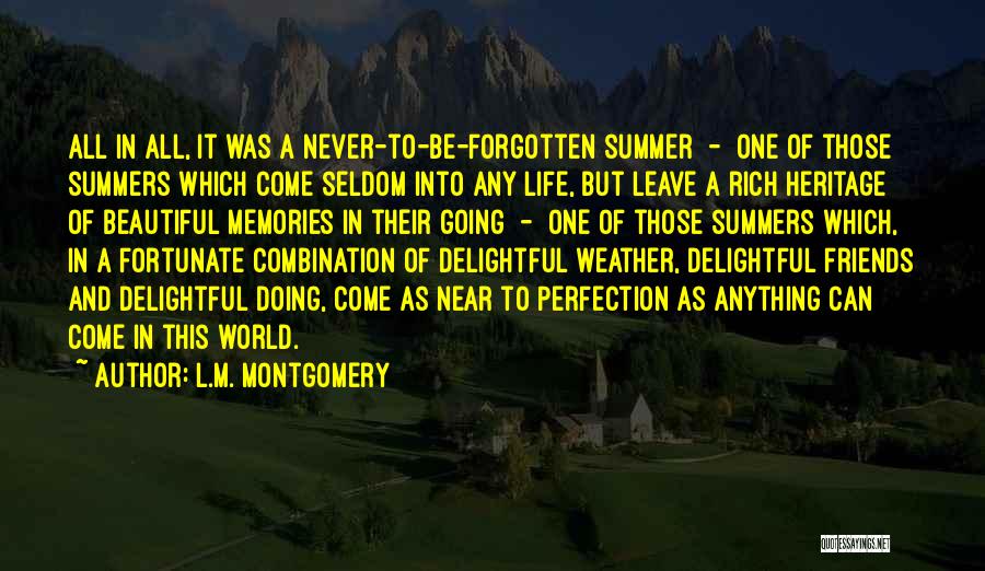 L.M. Montgomery Quotes: All In All, It Was A Never-to-be-forgotten Summer - One Of Those Summers Which Come Seldom Into Any Life, But
