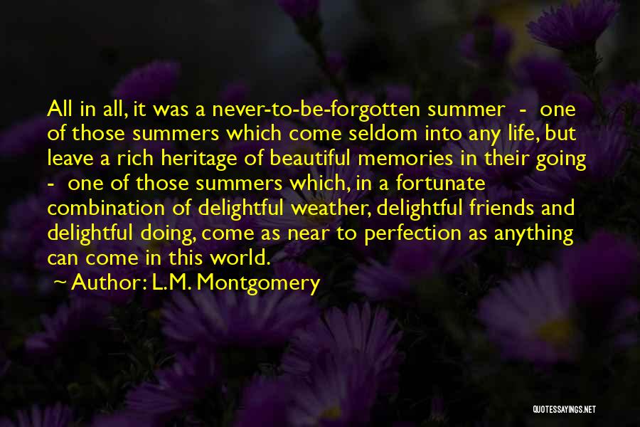 L.M. Montgomery Quotes: All In All, It Was A Never-to-be-forgotten Summer - One Of Those Summers Which Come Seldom Into Any Life, But