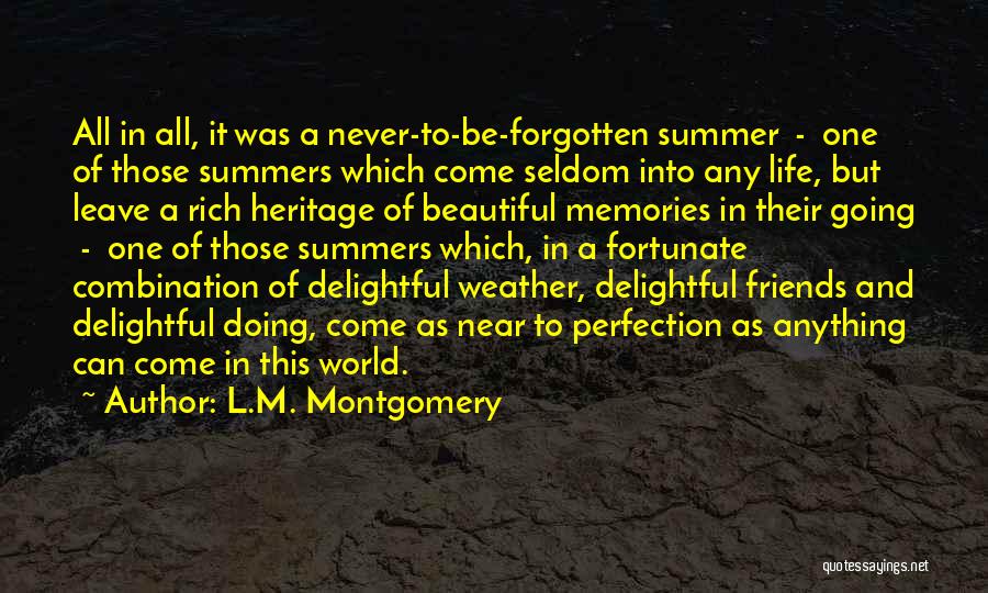 L.M. Montgomery Quotes: All In All, It Was A Never-to-be-forgotten Summer - One Of Those Summers Which Come Seldom Into Any Life, But