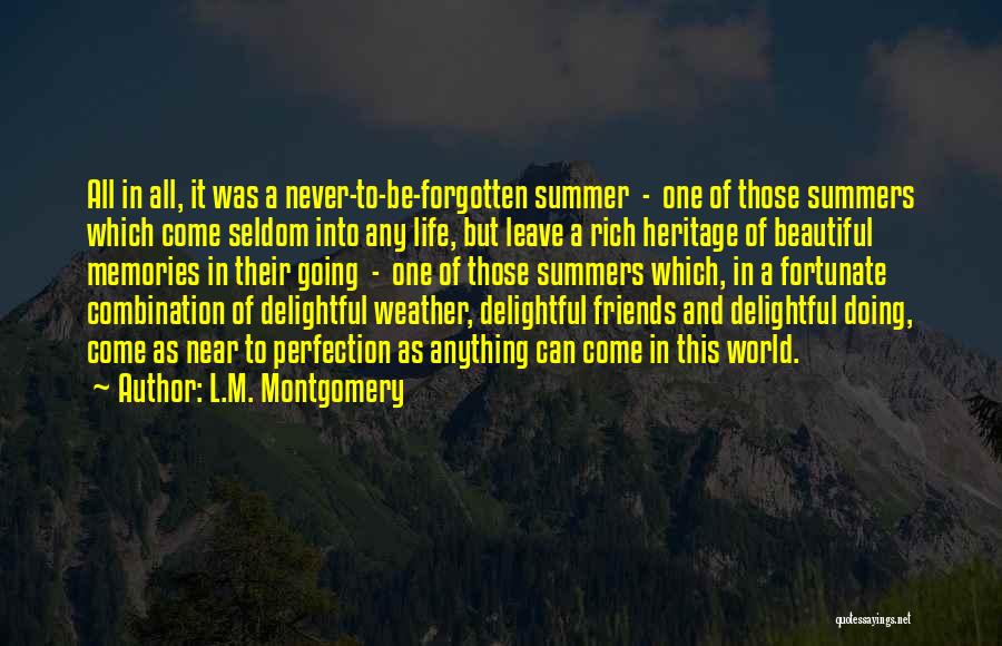L.M. Montgomery Quotes: All In All, It Was A Never-to-be-forgotten Summer - One Of Those Summers Which Come Seldom Into Any Life, But