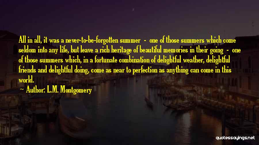 L.M. Montgomery Quotes: All In All, It Was A Never-to-be-forgotten Summer - One Of Those Summers Which Come Seldom Into Any Life, But