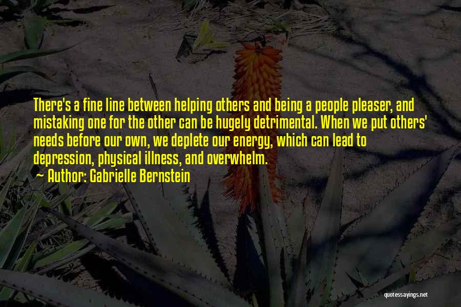 Gabrielle Bernstein Quotes: There's A Fine Line Between Helping Others And Being A People Pleaser, And Mistaking One For The Other Can Be