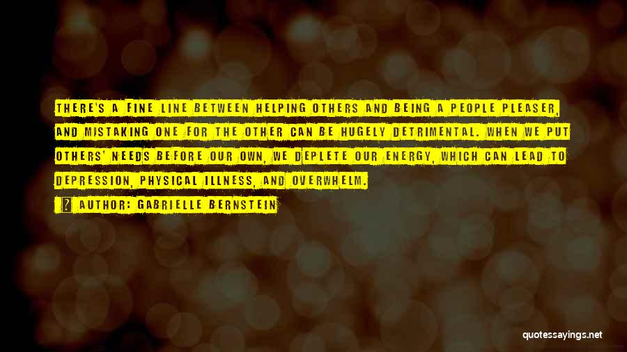 Gabrielle Bernstein Quotes: There's A Fine Line Between Helping Others And Being A People Pleaser, And Mistaking One For The Other Can Be