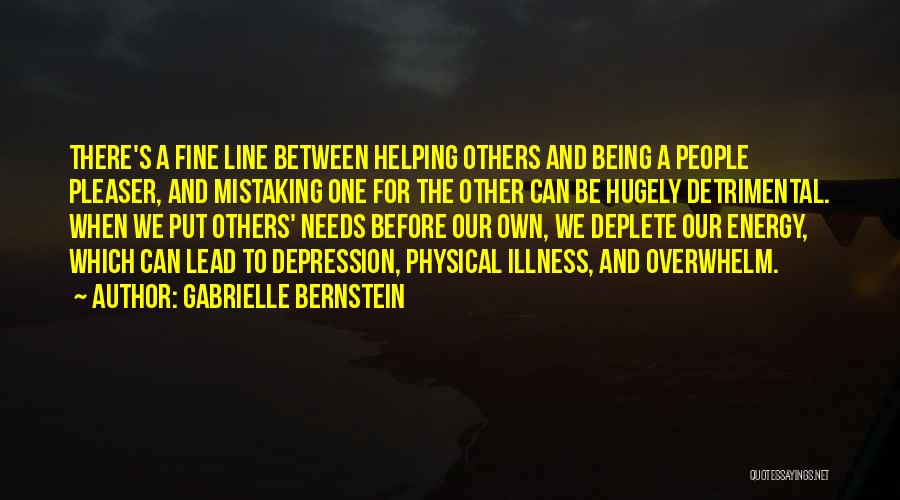 Gabrielle Bernstein Quotes: There's A Fine Line Between Helping Others And Being A People Pleaser, And Mistaking One For The Other Can Be