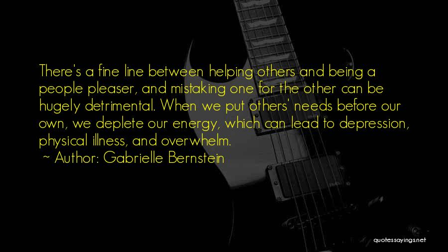 Gabrielle Bernstein Quotes: There's A Fine Line Between Helping Others And Being A People Pleaser, And Mistaking One For The Other Can Be