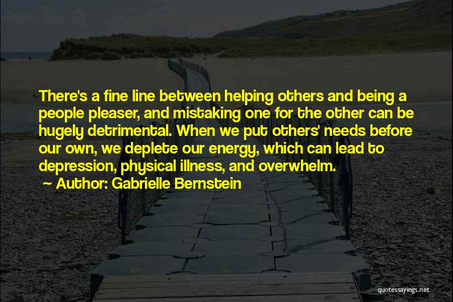 Gabrielle Bernstein Quotes: There's A Fine Line Between Helping Others And Being A People Pleaser, And Mistaking One For The Other Can Be